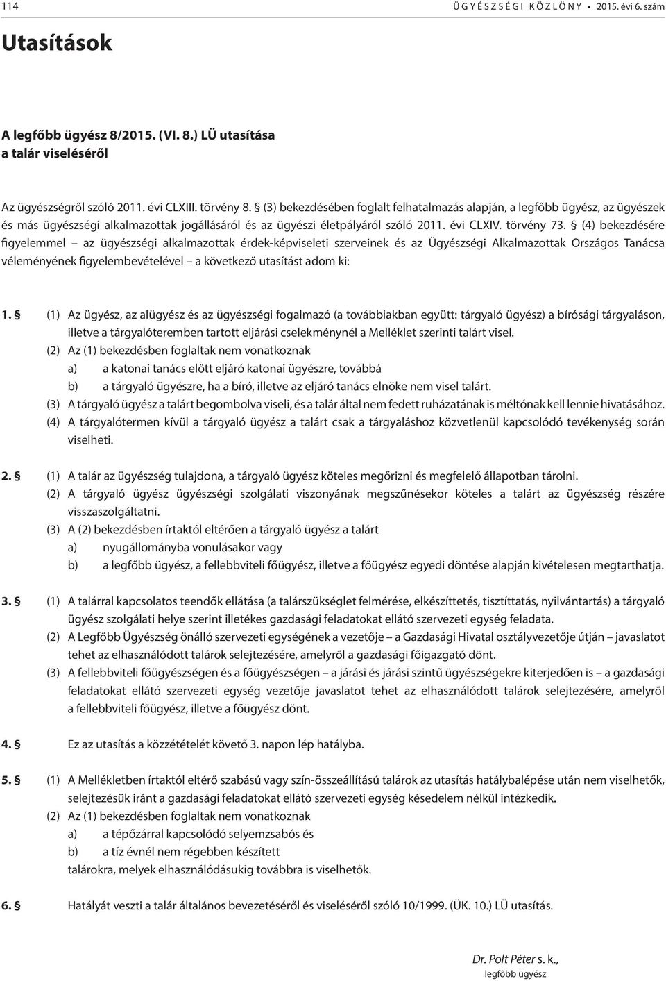 (4) bekezdésére figyelemmel az ügyészségi alkalmazottak érdek-képviseleti szerveinek és az Ügyészségi Alkalmazottak Országos Tanácsa véleményének figyelembevételével a következő utasítást adom ki: 1.