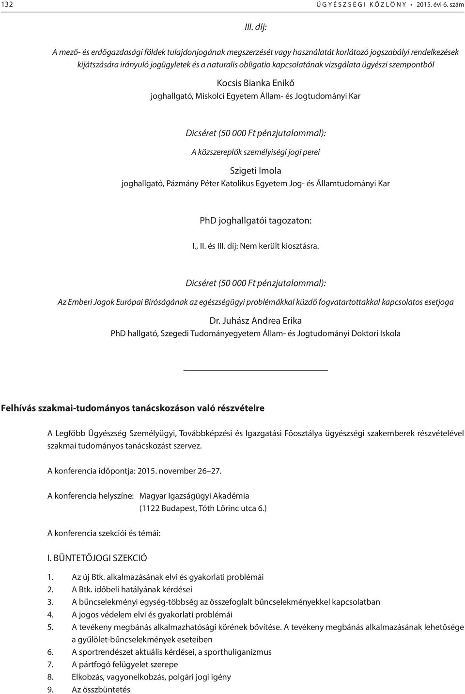vizsgálata ügyészi szempontból Kocsis Bianka Enikő joghallgató, Miskolci Egyetem Állam- és Jogtudományi Kar Dicséret (50 000 Ft pénzjutalommal): A közszereplők személyiségi jogi perei Szigeti Imola