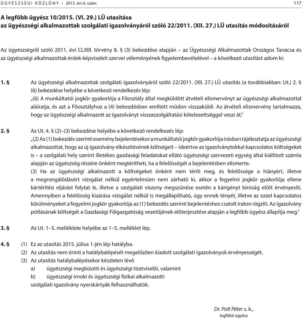 (3) bekezdése alapján az Ügyészségi Alkalmazottak Országos Tanácsa és az ügyészségi alkalmazottak érdek-képviseleti szervei véleményének figyelembevételével a következő utasítást adom ki: 1.