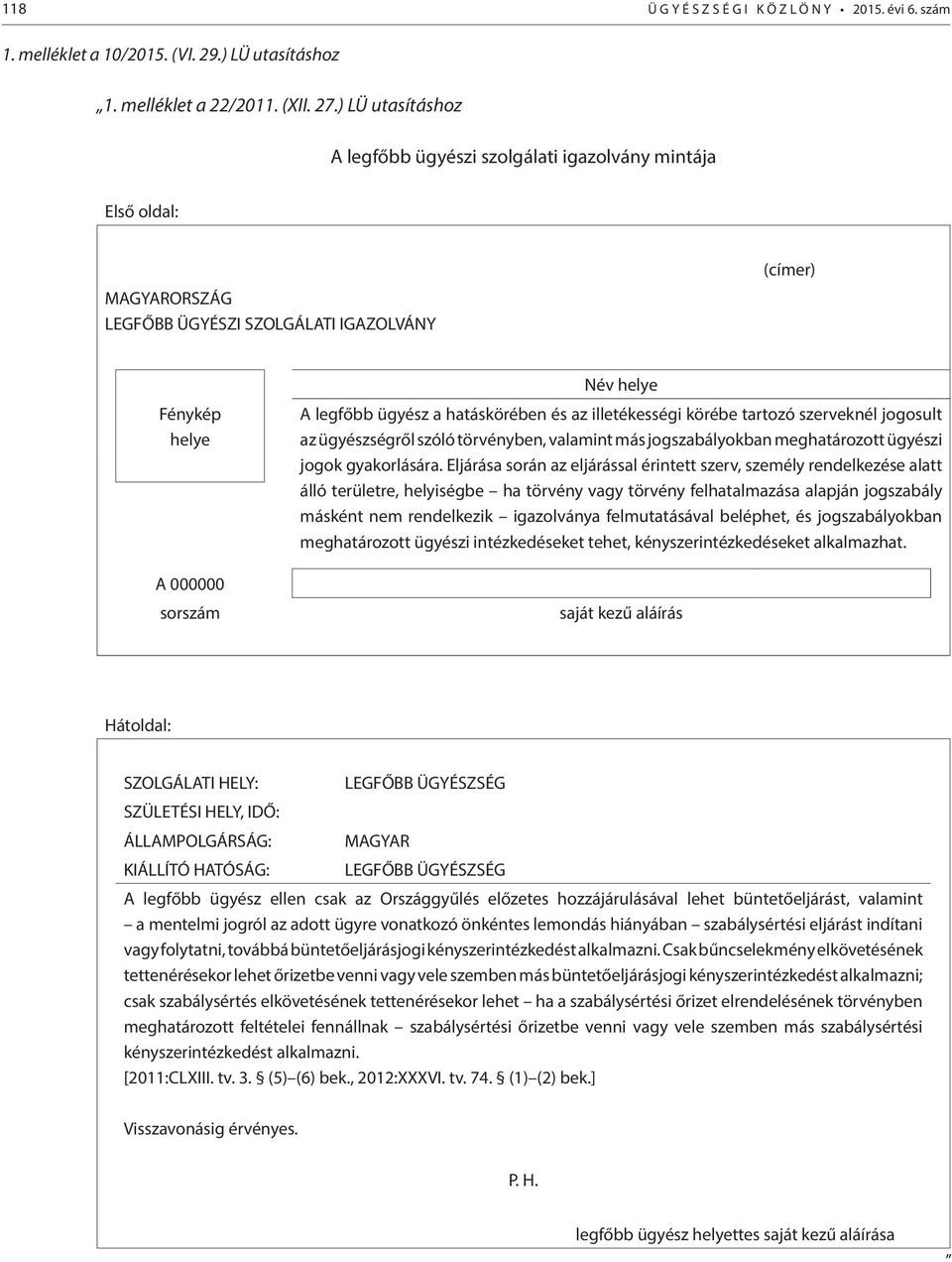 hatáskörében és az illetékességi körébe tartozó szerveknél jogosult az ügyészségről szóló törvényben, valamint más jogszabályokban meghatározott ügyészi jogok gyakorlására.