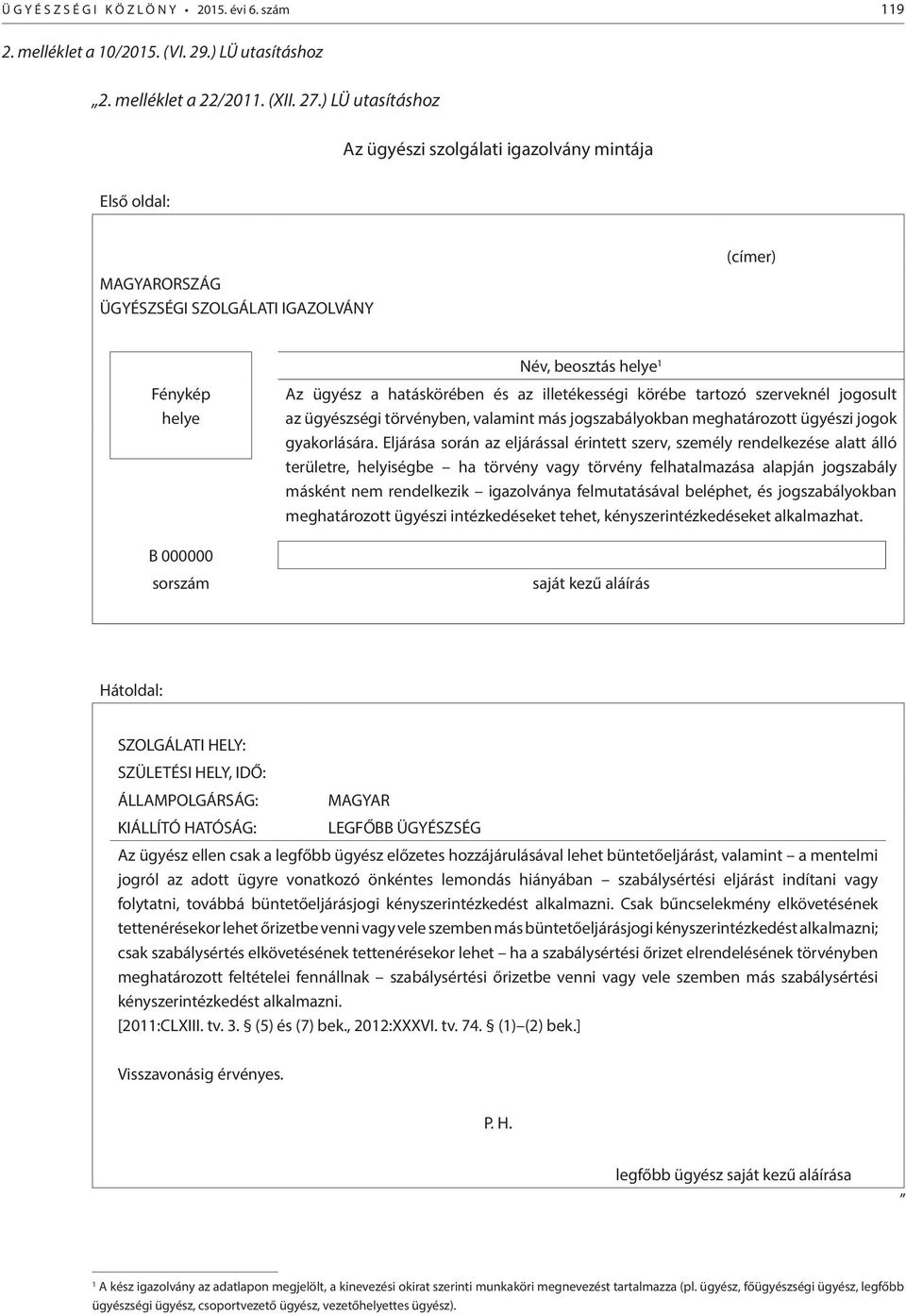 illetékességi körébe tartozó szerveknél jogosult az ügyészségi törvényben, valamint más jogszabályokban meghatározott ügyészi jogok gyakorlására.