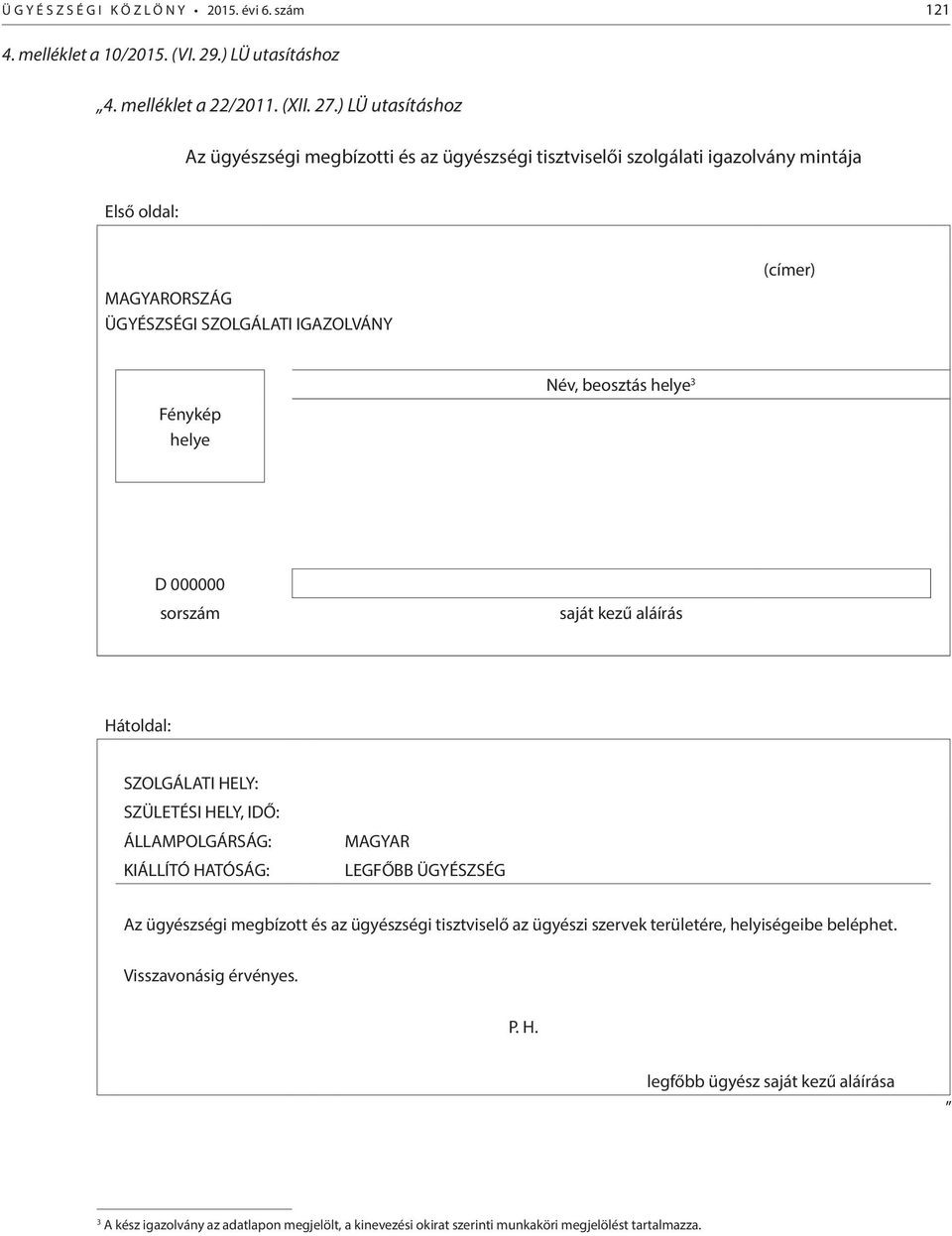 beosztás helye 3 D 000000 sorszám saját kezű aláírás Hátoldal: SZOLGÁLATI HELY: SZÜLETÉSI HELY, IDŐ: ÁLLAMPOLGÁRSÁG: KIÁLLÍTÓ HATÓSÁG: MAGYAR LEGFŐBB ÜGYÉSZSÉG Az ügyészségi megbízott és