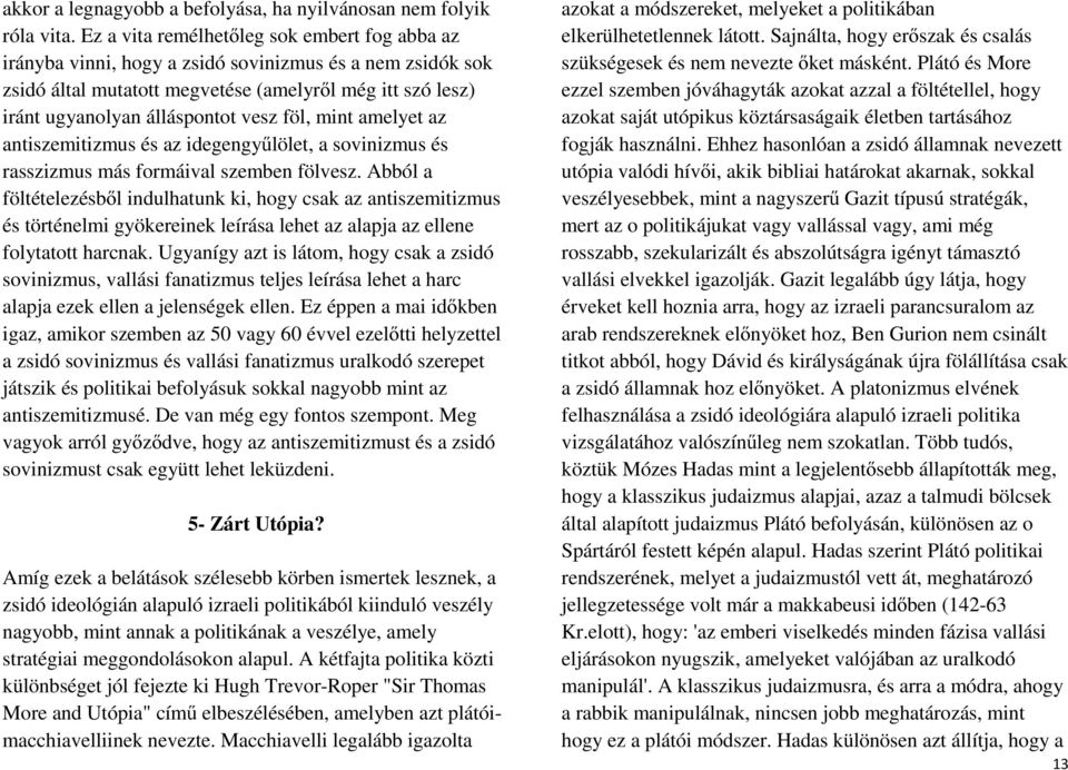 föl, mint amelyet az antiszemitizmus és az idegengyűlölet, a sovinizmus és rasszizmus más formáival szemben fölvesz.