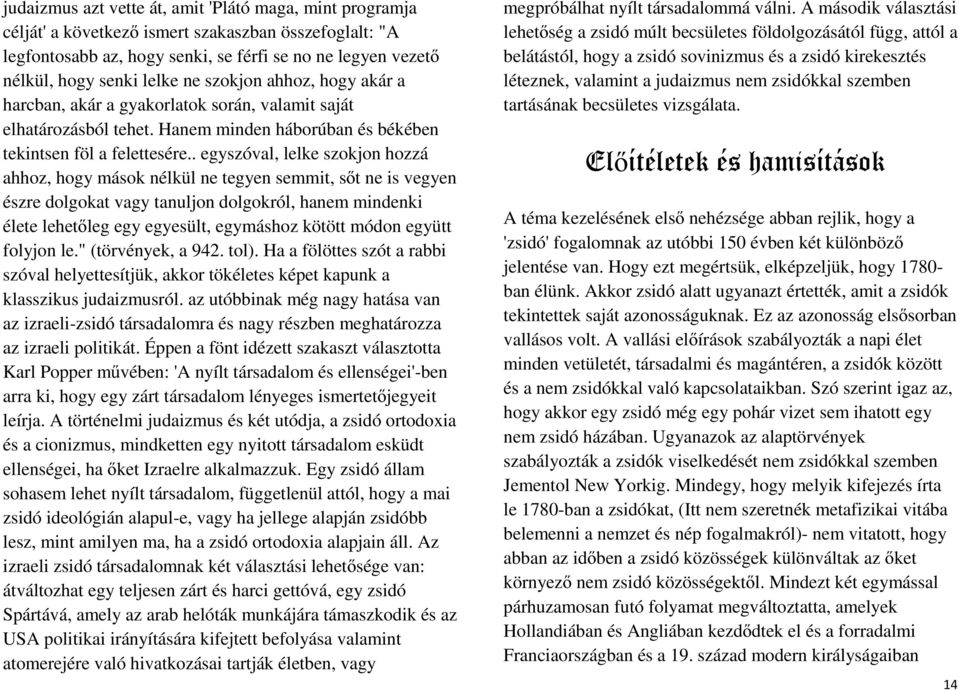 . egyszóval, lelke szokjon hozzá ahhoz, hogy mások nélkül ne tegyen semmit, sőt ne is vegyen észre dolgokat vagy tanuljon dolgokról, hanem mindenki élete lehetőleg egy egyesült, egymáshoz kötött