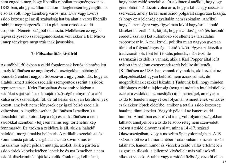 megmérgezték, aki a pici, nem ortodox zsidó csoportot Németországból odahozta. Mellékesen az egyik legveszélyesebb szabadgondolkodás volt akkor a Bár Micva ünnep tényleges megtartásának javasolása.