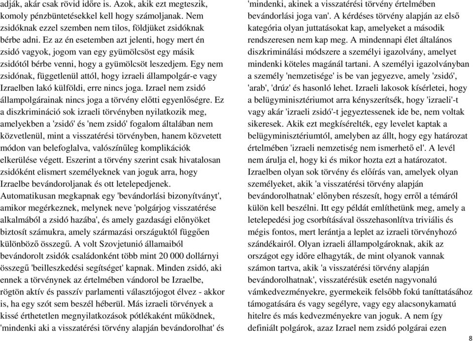 Egy nem zsidónak, függetlenül attól, hogy izraeli állampolgár-e vagy Izraelben lakó külföldi, erre nincs joga. Izrael nem zsidó állampolgárainak nincs joga a törvény előtti egyenlőségre.