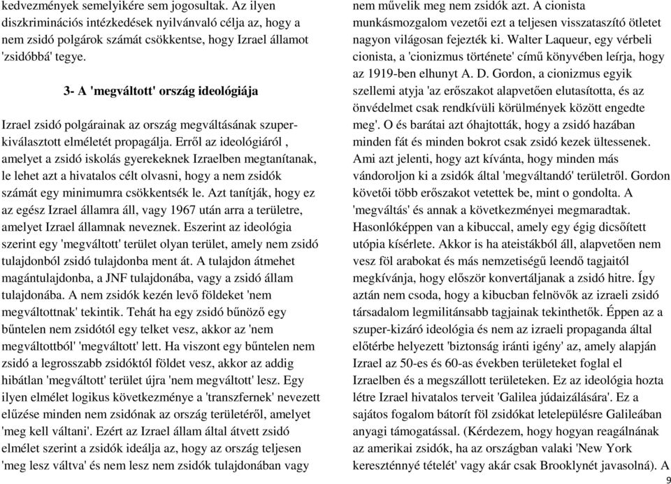 Erről az ideológiáról, amelyet a zsidó iskolás gyerekeknek Izraelben megtanítanak, le lehet azt a hivatalos célt olvasni, hogy a nem zsidók számát egy minimumra csökkentsék le.