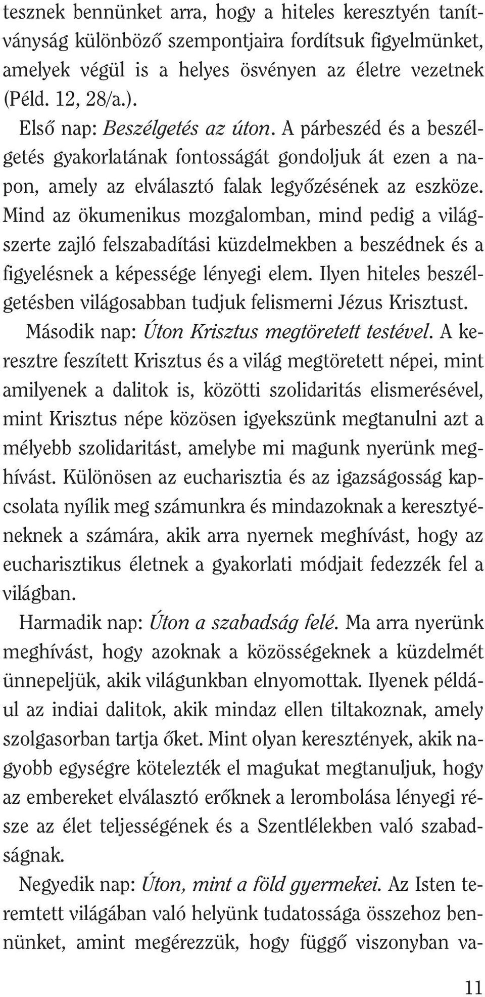 Mind az ökumenikus mozgalomban, mind pedig a világszerte zajló felszabadítási küzdelmekben a beszédnek és a figyelésnek a képessége lényegi elem.