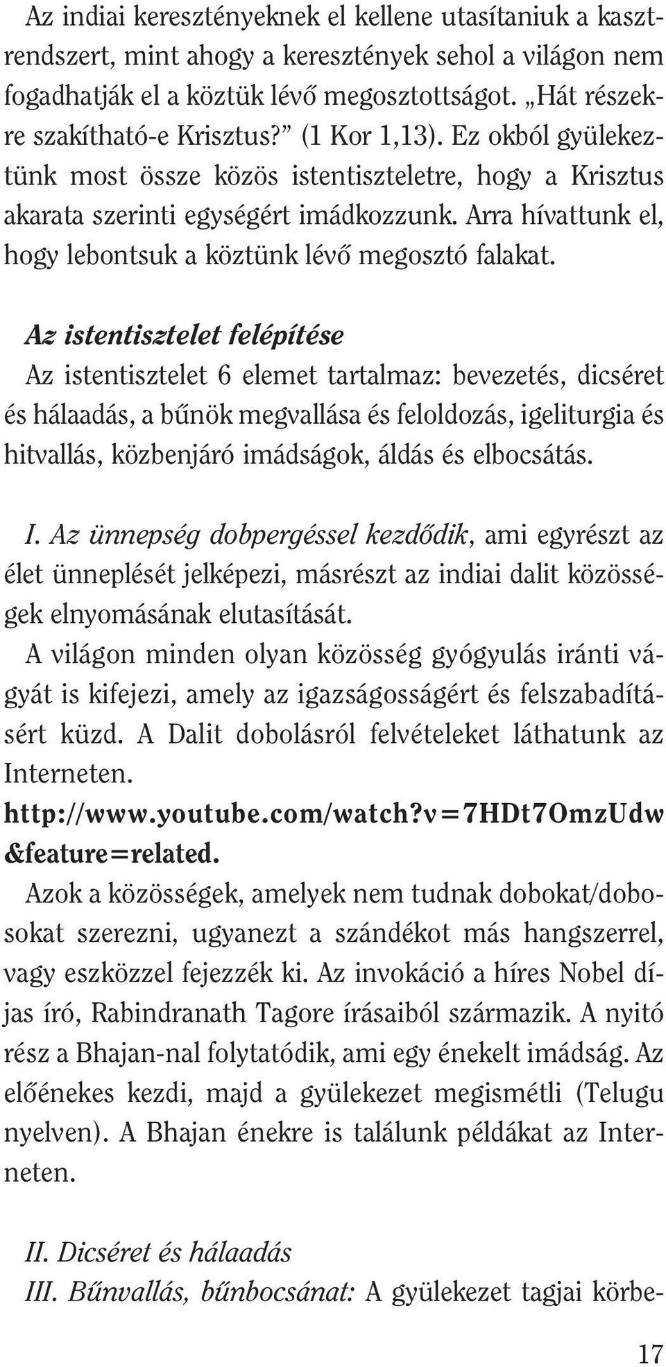 Az istentisztelet felépítése Az istentisztelet 6 elemet tartalmaz: bevezetés, dicséret és hálaadás, a bûnök megvallása és feloldozás, igeliturgia és hitvallás, közbenjáró imádságok, áldás és