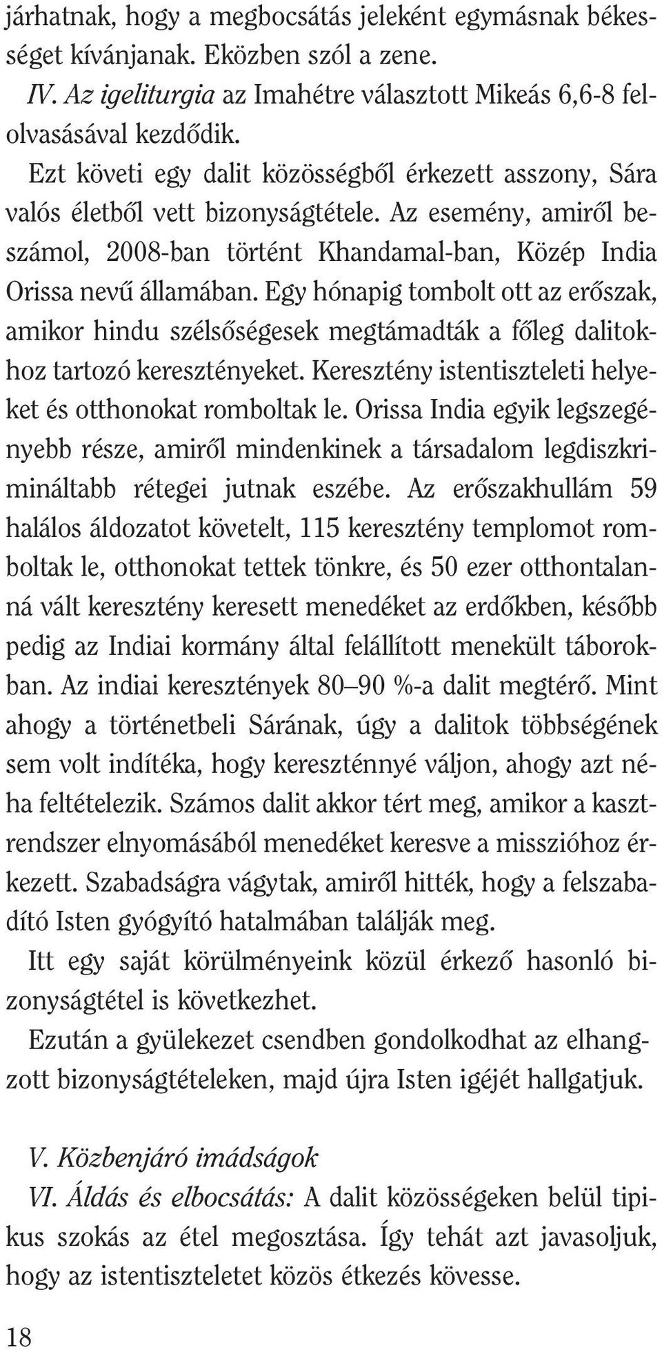 Egy hónapig tombolt ott az erõszak, amikor hindu szélsõségesek megtámadták a fõleg dalitokhoz tartozó keresztényeket. Keresztény istentiszteleti helyeket és otthonokat romboltak le.