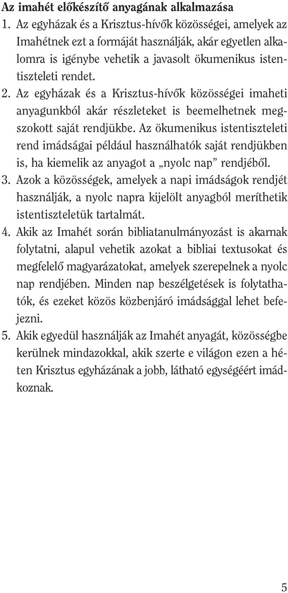 te le ti ren det. 2. Az egy há zak és a Krisz tus-hí võk kö zös sé gei imaheti anya gunk ból akár rész le te ket is beemel het nek meg - szo kott sa ját rend jük be.