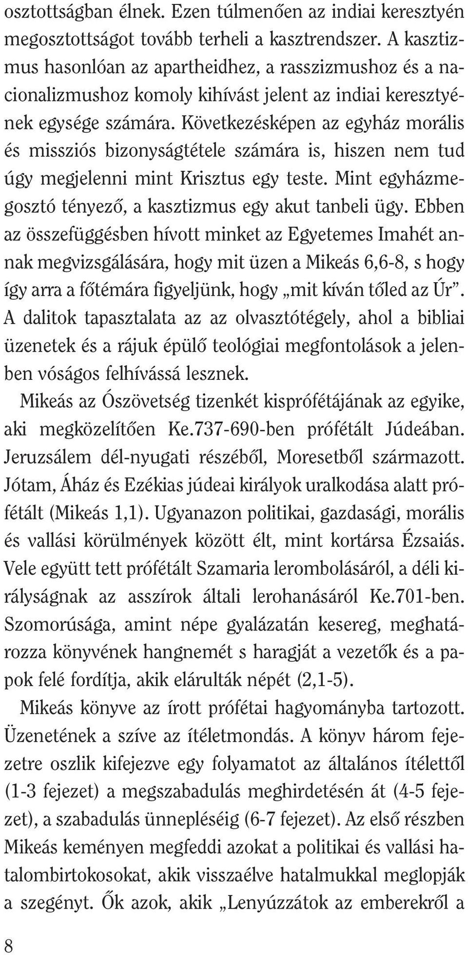 Következésképen az egyház morális és missziós bizonyságtétele számára is, hiszen nem tud úgy megjelenni mint Krisztus egy teste. Mint egyházmegosztó tényezõ, a kasztizmus egy akut tanbeli ügy.