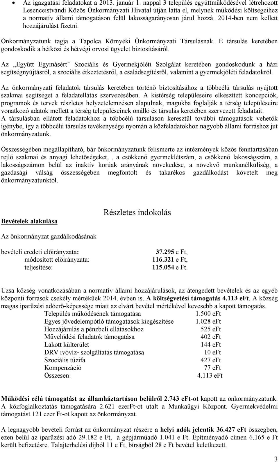 hozzá. 2014-ben nem kellett hozzájárulást fizetni. Önkormányzatunk tagja a Tapolca Környéki Önkormányzati Társulásnak.