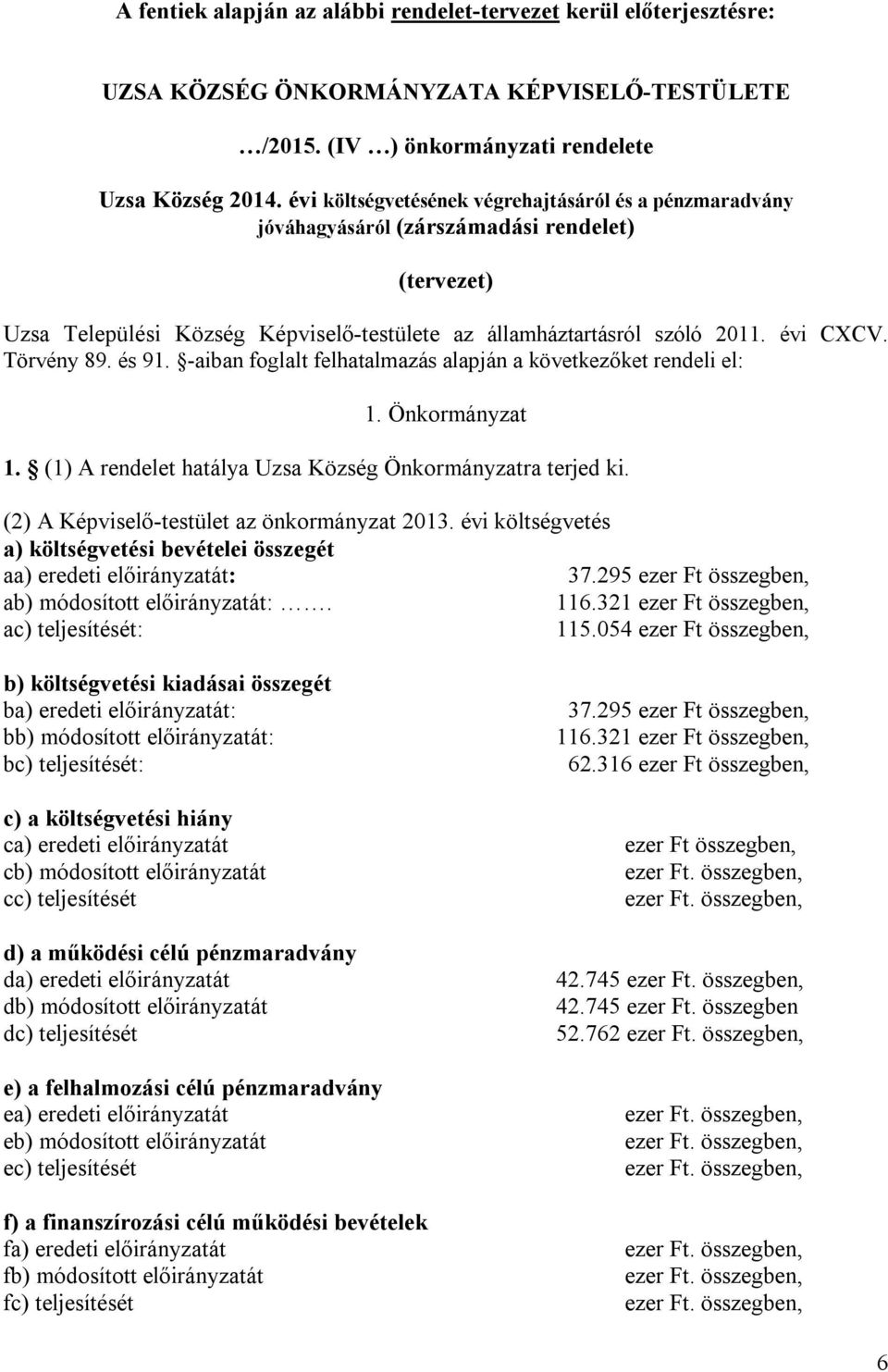 Törvény 89. és 91. -aiban foglalt felhatalmazás alapján a következőket rendeli el: 1. Önkormányzat 1. (1) A rendelet hatálya Uzsa Község Önkormányzatra terjed ki.