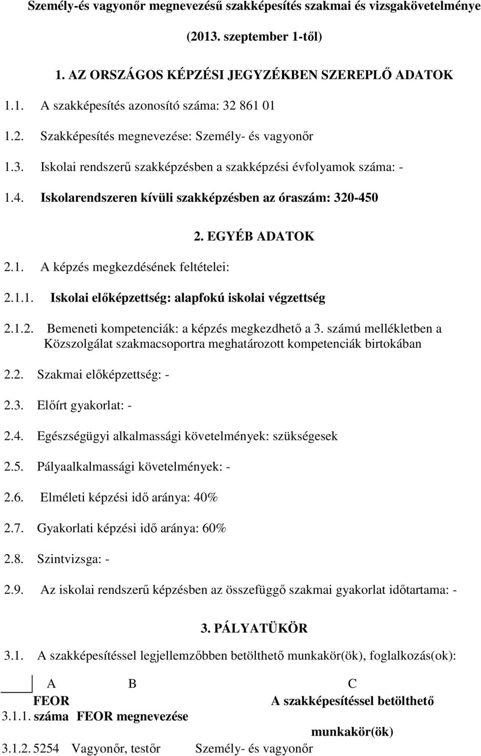 EGYÉB ADATOK 2.1.1. Iskolai elıképzettség: alapfokú iskolai végzettség 2.1.2. Bemeneti kompetenciák: a képzés megkezdhetı a 3.