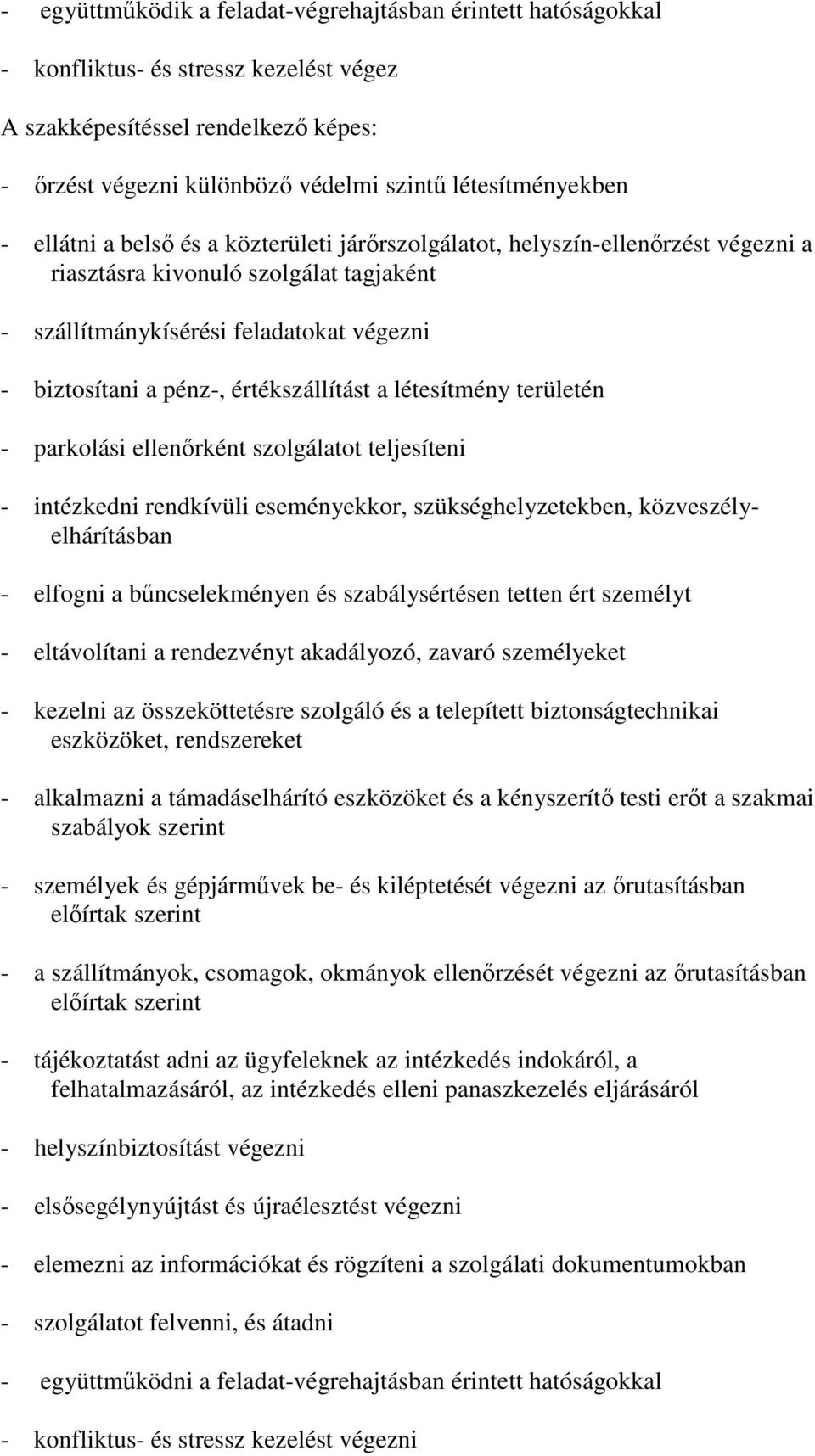 értékszállítást a létesítmény területén - parkolási ellenırként szolgálatot teljesíteni - intézkedni rendkívüli eseményekkor, szükséghelyzetekben, közveszélyelhárításban - elfogni a bőncselekményen