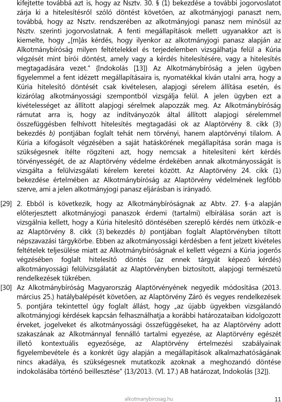 A fenti megállapítások mellett ugyanakkor azt is kiemelte, hogy [m]ás kérdés, hogy ilyenkor az alkotmányjogi panasz alapján az Alkotmánybíróság milyen feltételekkel és terjedelemben vizsgálhatja