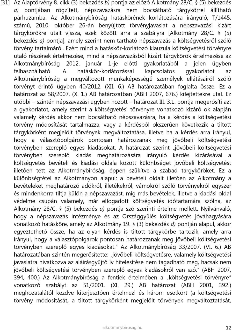 október 26-án benyújtott törvényjavaslat a népszavazási kizárt tárgykörökre utalt vissza, ezek között arra a szabályra [Alkotmány 28/C.