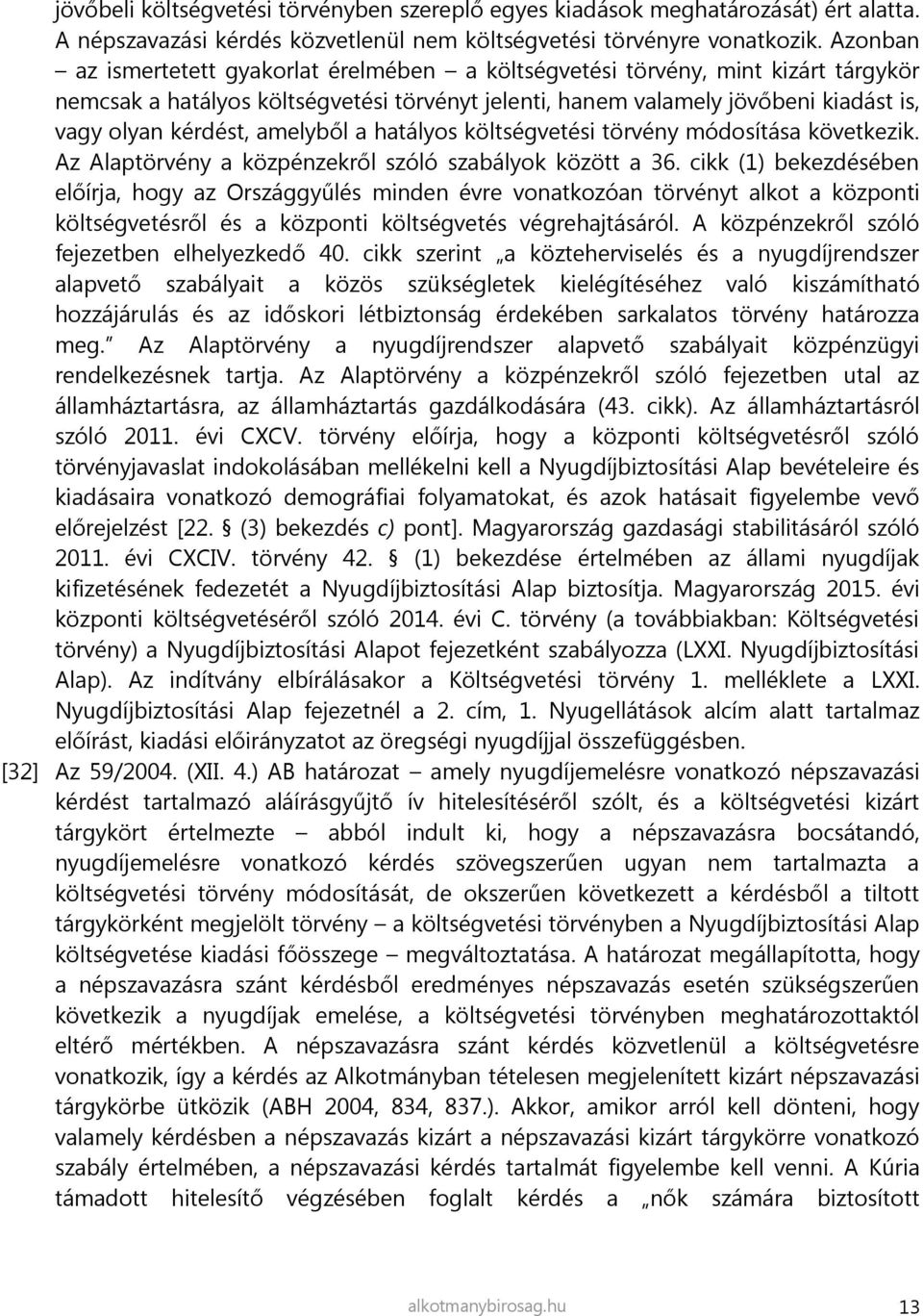 amelyből a hatályos költségvetési törvény módosítása következik. Az Alaptörvény a közpénzekről szóló szabályok között a 36.