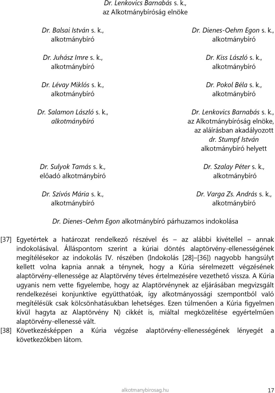 k., az Alkotmánybíróság elnöke, az aláírásban akadályozott dr. Stumpf István alkotmánybíró helyett Dr. Szalay Péter s. k., alkotmánybíró Dr.