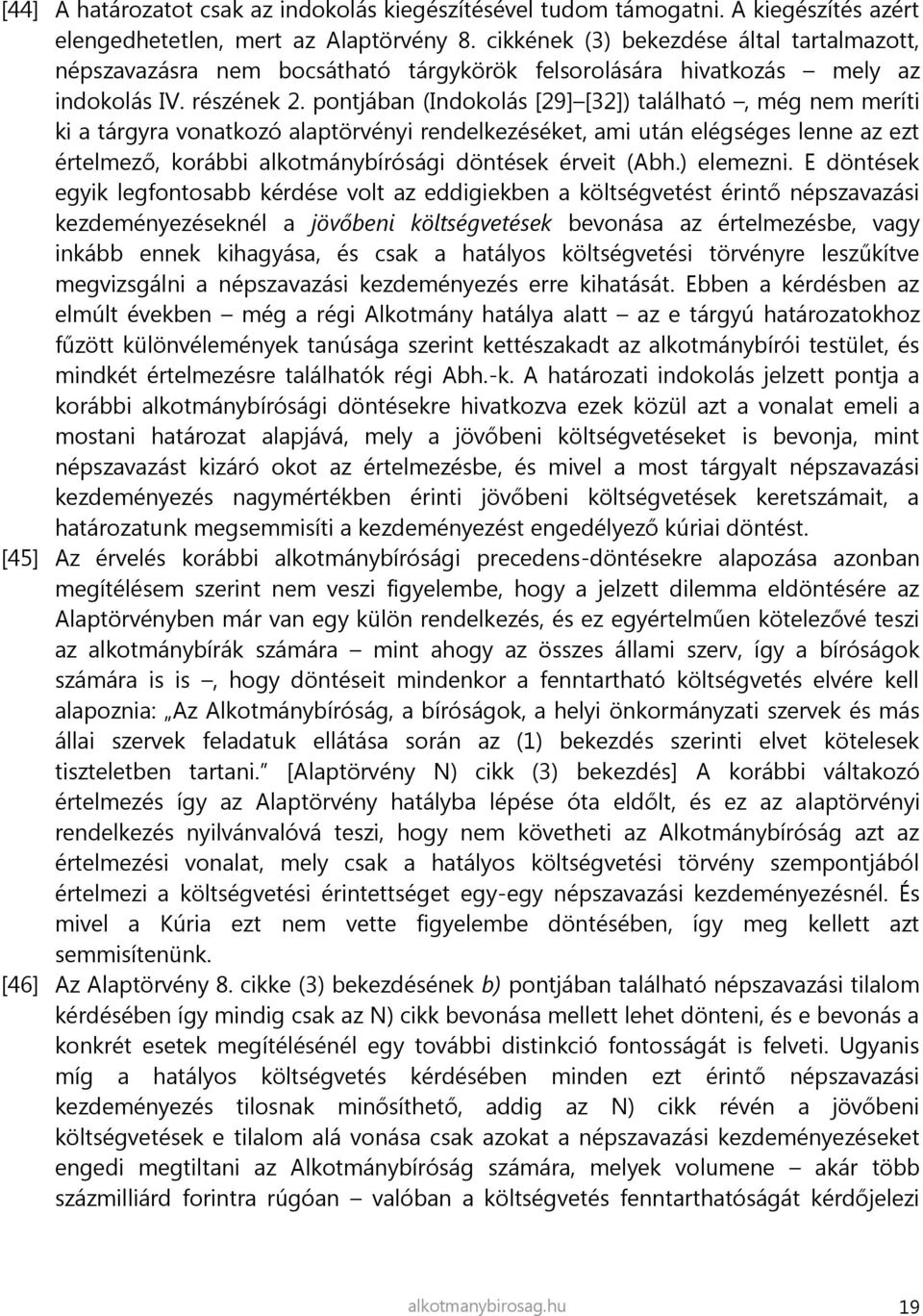 pontjában (Indokolás [29] [32]) található, még nem meríti ki a tárgyra vonatkozó alaptörvényi rendelkezéséket, ami után elégséges lenne az ezt értelmező, korábbi alkotmánybírósági döntések érveit