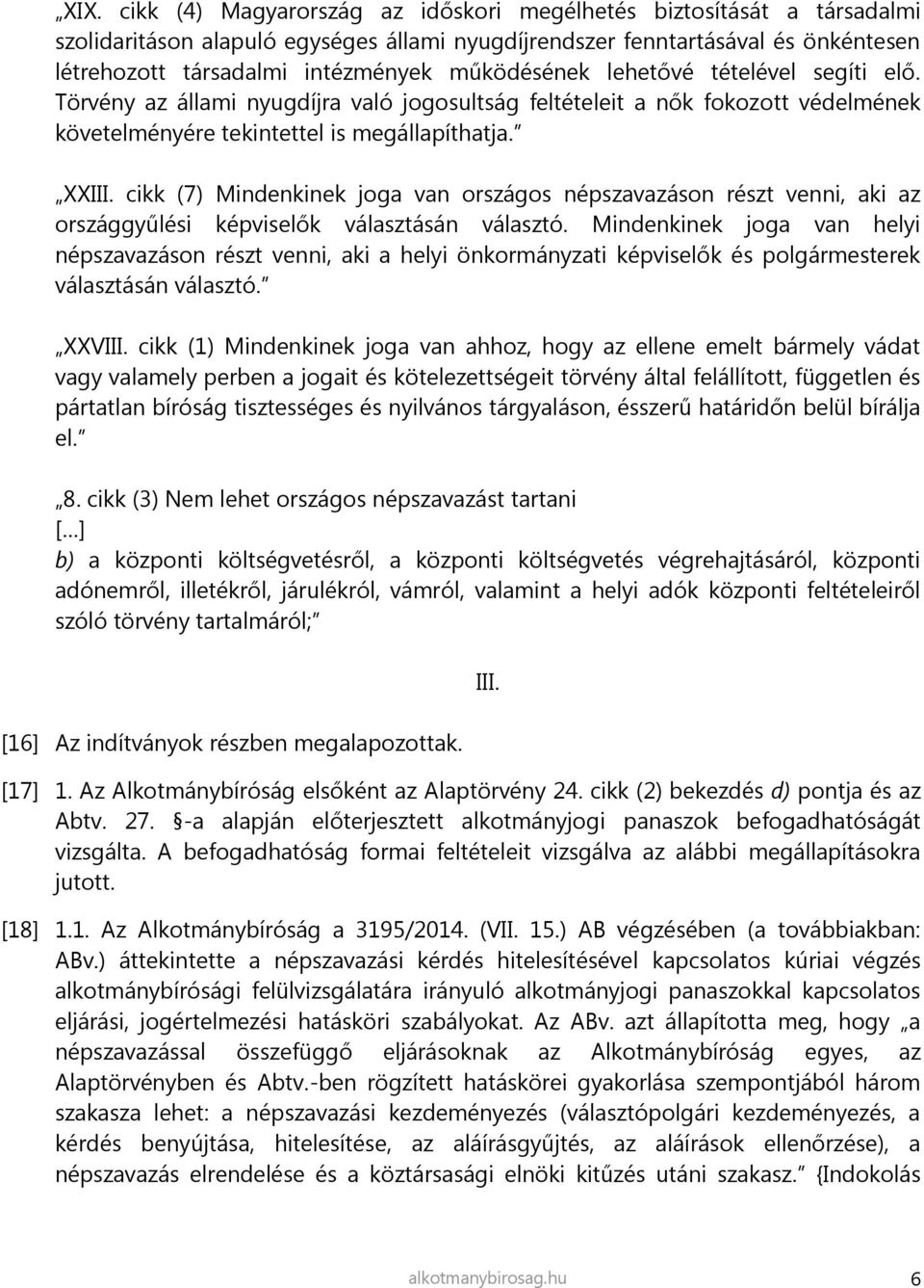 cikk (7) Mindenkinek joga van országos népszavazáson részt venni, aki az országgyűlési képviselők választásán választó.