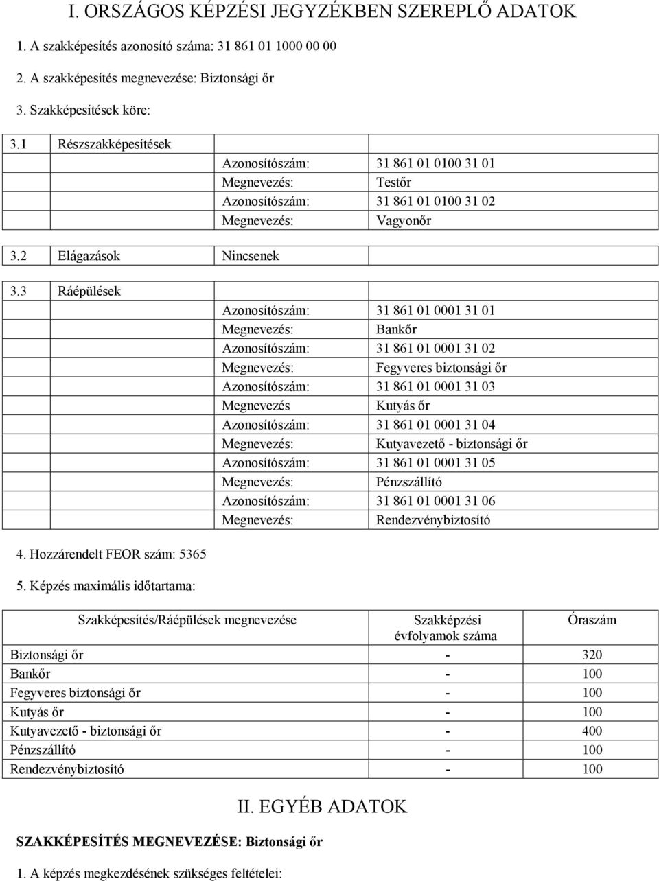 3 Ráépülések Azonosítószám: 31 861 01 0001 31 01 Megnevezés: Bankőr Azonosítószám: 31 861 01 0001 31 02 Megnevezés: Fegyveres biztonsági őr Azonosítószám: 31 861 01 0001 31 03 Megnevezés Kutyás őr