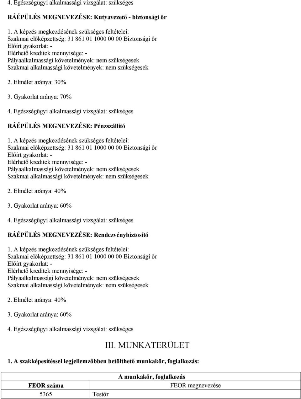 szükségesek Szakmai alkalmassági követelmények: nem szükségesek 2. Elmélet aránya: 30% 3. Gyakorlat aránya: 70% 4. Egészségügyi alkalmassági vizsgálat: szükséges RÁÉPÜLÉS MEGNEVEZÉSE: Pénzszállító 1.