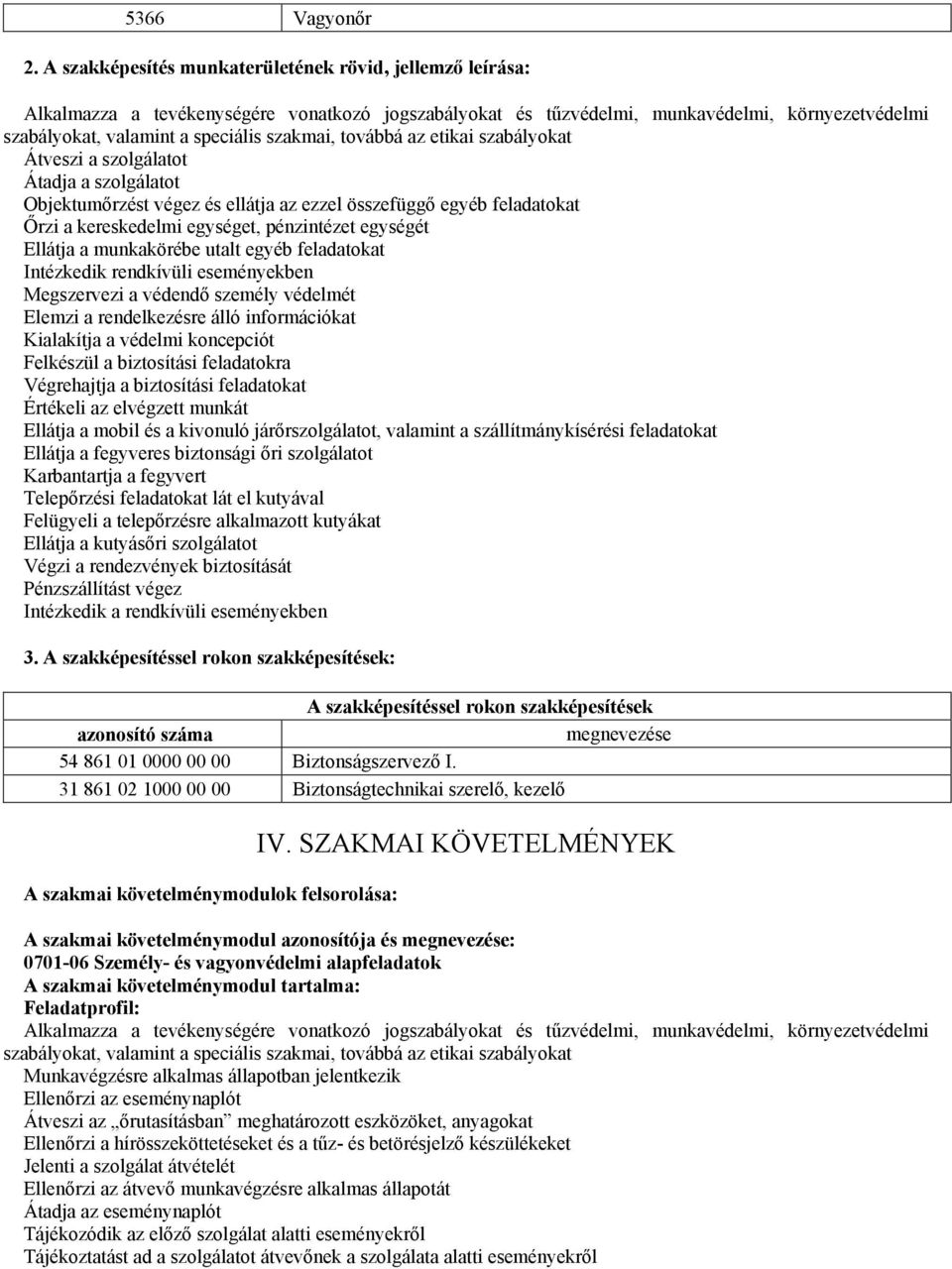 továbbá az etikai szabályokat Átveszi a szolgálatot Átadja a szolgálatot Objektumőrzést végez és ellátja az ezzel összefüggő egyéb feladatokat Őrzi a kereskedelmi egységet, pénzintézet egységét