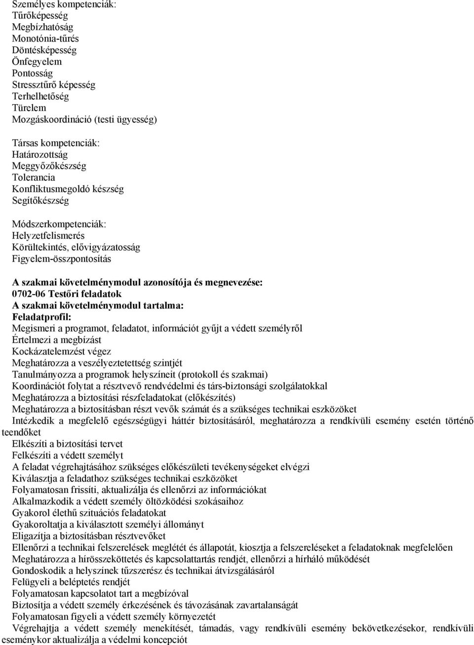 követelménymodul azonosítója és megnevezése: 0702-06 Testőri feladatok A szakmai követelménymodul tartalma: Feladatprofil: Megismeri a programot, feladatot, információt gyűjt a védett személyről