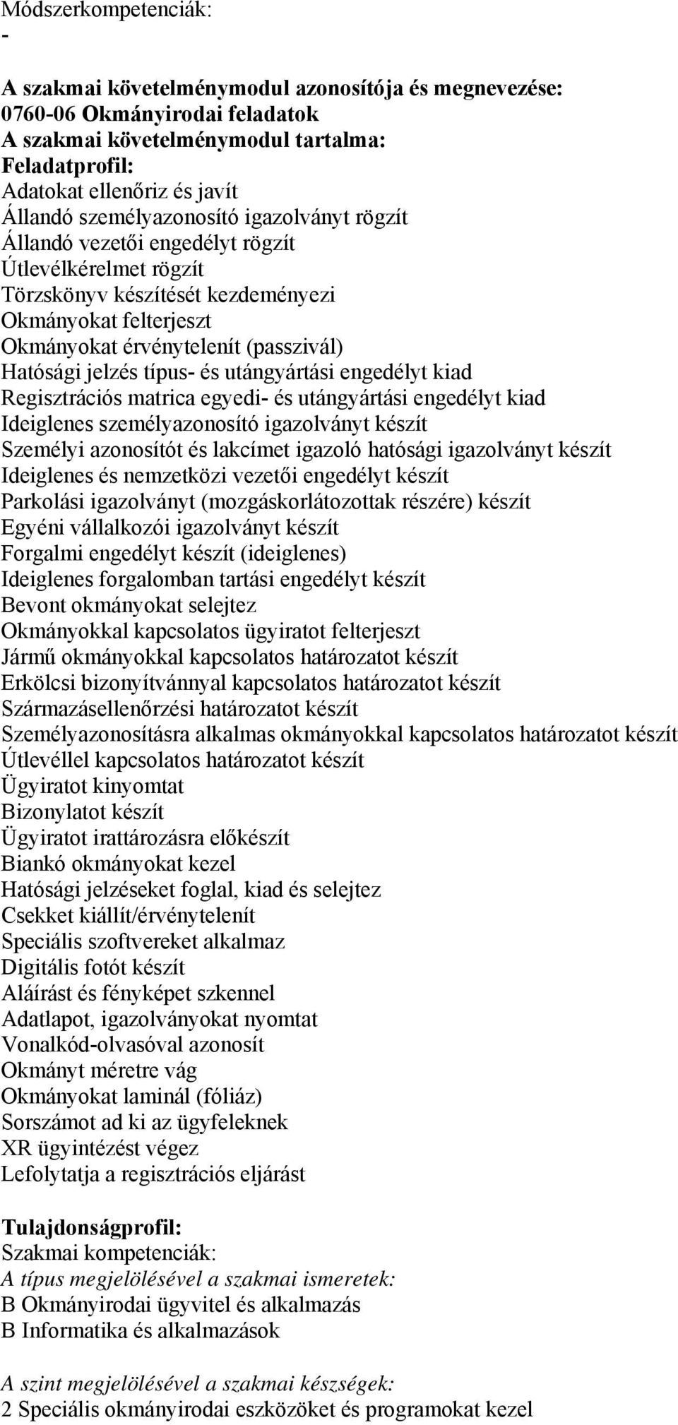 jelzés típus- és utángyártási engedélyt kiad Regisztrációs matrica egyedi- és utángyártási engedélyt kiad Ideiglenes személyazonosító igazolványt készít Személyi azonosítót és lakcímet igazoló