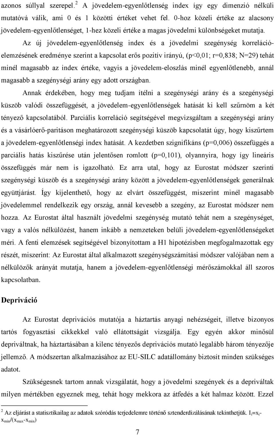 Az új jövedelem-egyenlőtlenség index és a jövedelmi szegénység korrelációelemzésének eredménye szerint a kapcsolat erős pozitív irányú, (p<0,01; r=0,838; N=29) tehát minél magasabb az index értéke,