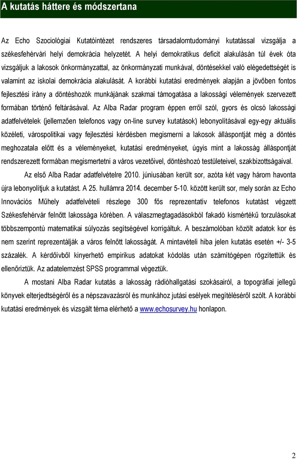 A korábbi kutatási eredmények alapján a jövőben fontos fejlesztési irány a döntéshozók munkájának szakmai támogatása a lakossági vélemények szervezett formában történő feltárásával.