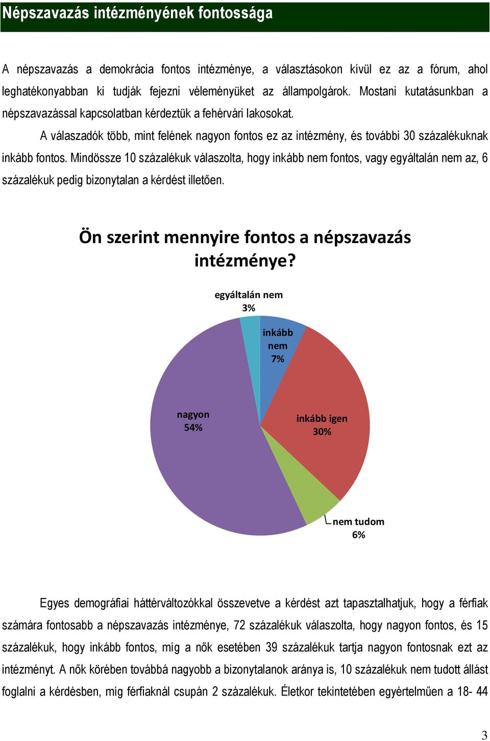 Mindössze 10 százalékuk válaszolta, hogy inkább nem fontos, vagy egyáltalán nem az, 6 százalékuk pedig bizonytalan a kérdést illetően. Ön szerint mennyire fontos a népszavazás intézménye?