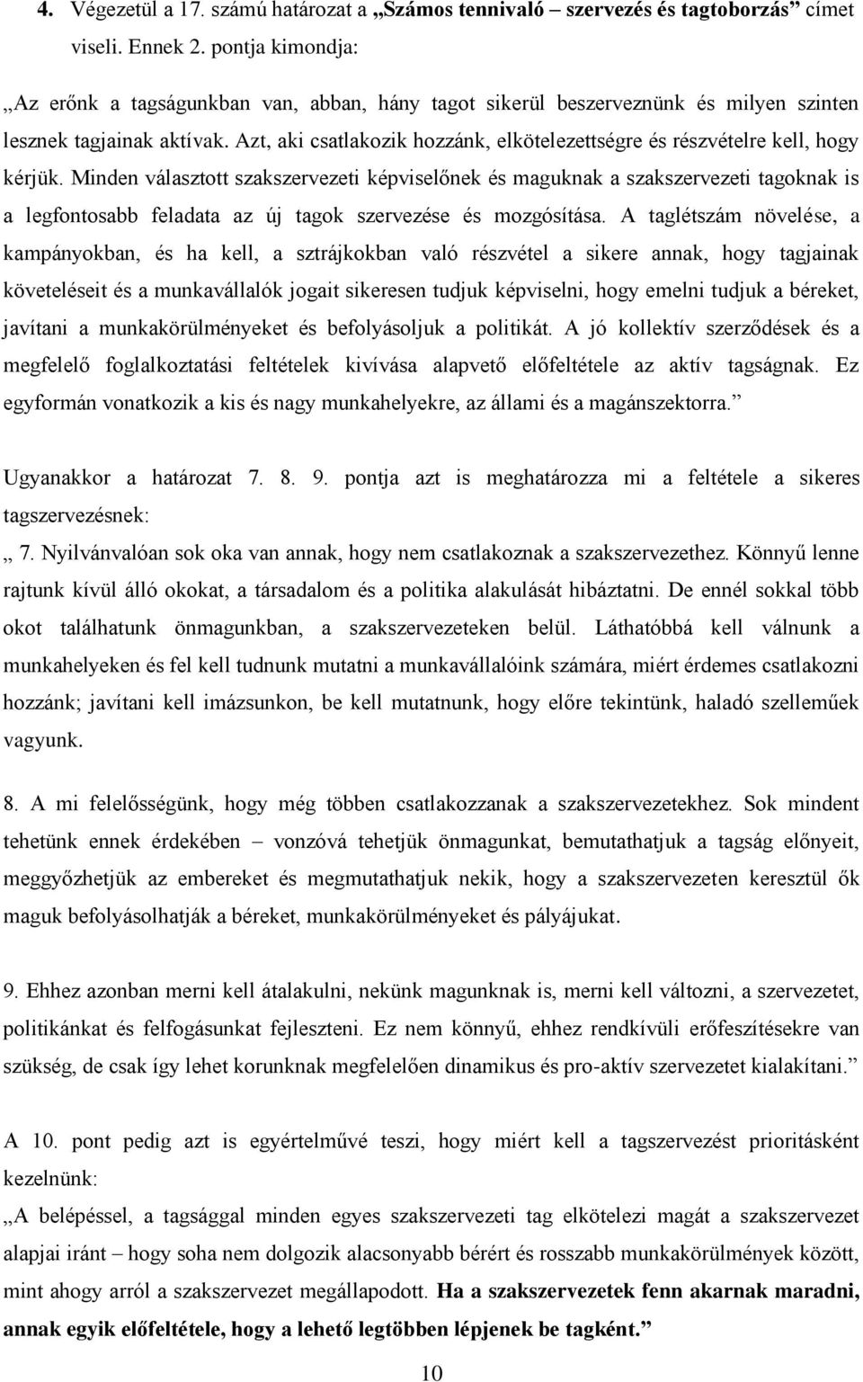 Azt, aki csatlakozik hozzánk, elkötelezettségre és részvételre kell, hogy kérjük.