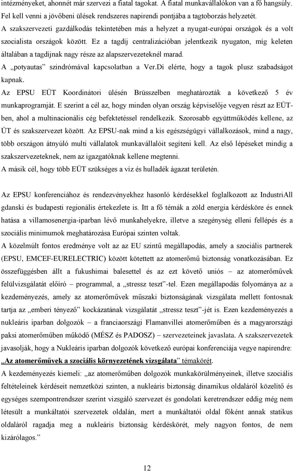 Ez a tagdíj centralizációban jelentkezik nyugaton, míg keleten általában a tagdíjnak nagy része az alapszervezeteknél marad. A potyautas szindrómával kapcsolatban a Ver.