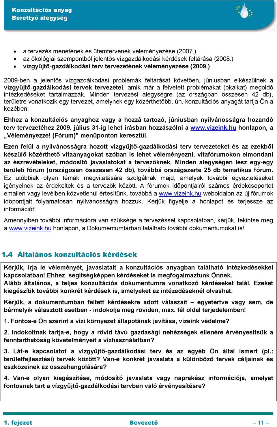 intézkedéseket tartalmazzák. Minden tervezési alegységre (az országban összesen 42 db), területre vonatkozik egy tervezet, amelynek egy közérthetőbb, ún. konzultációs anyagát tartja Ön a kezében.