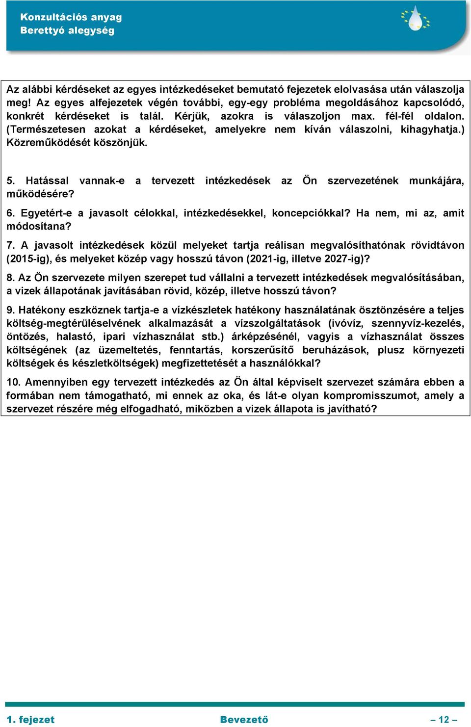 (Természetesen azokat a kérdéseket, amelyekre nem kíván válaszolni, kihagyhatja.) Közreműködését köszönjük. 5. Hatással vannak-e a tervezett intézkedések az Ön szervezetének munkájára, működésére? 6.