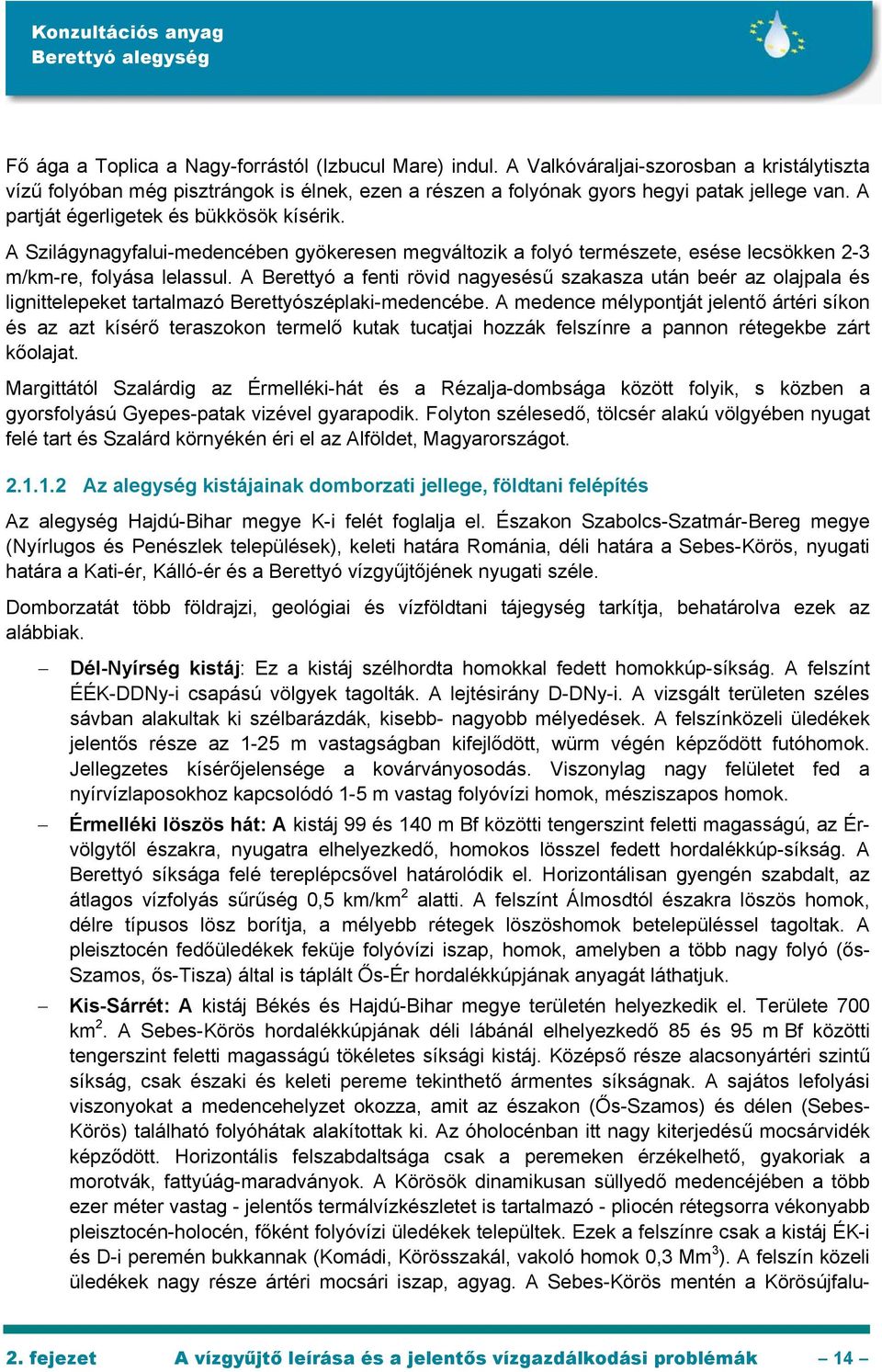 A Berettyó a fenti rövid nagyesésű szakasza után beér az olajpala és lignittelepeket tartalmazó Berettyószéplaki-medencébe.