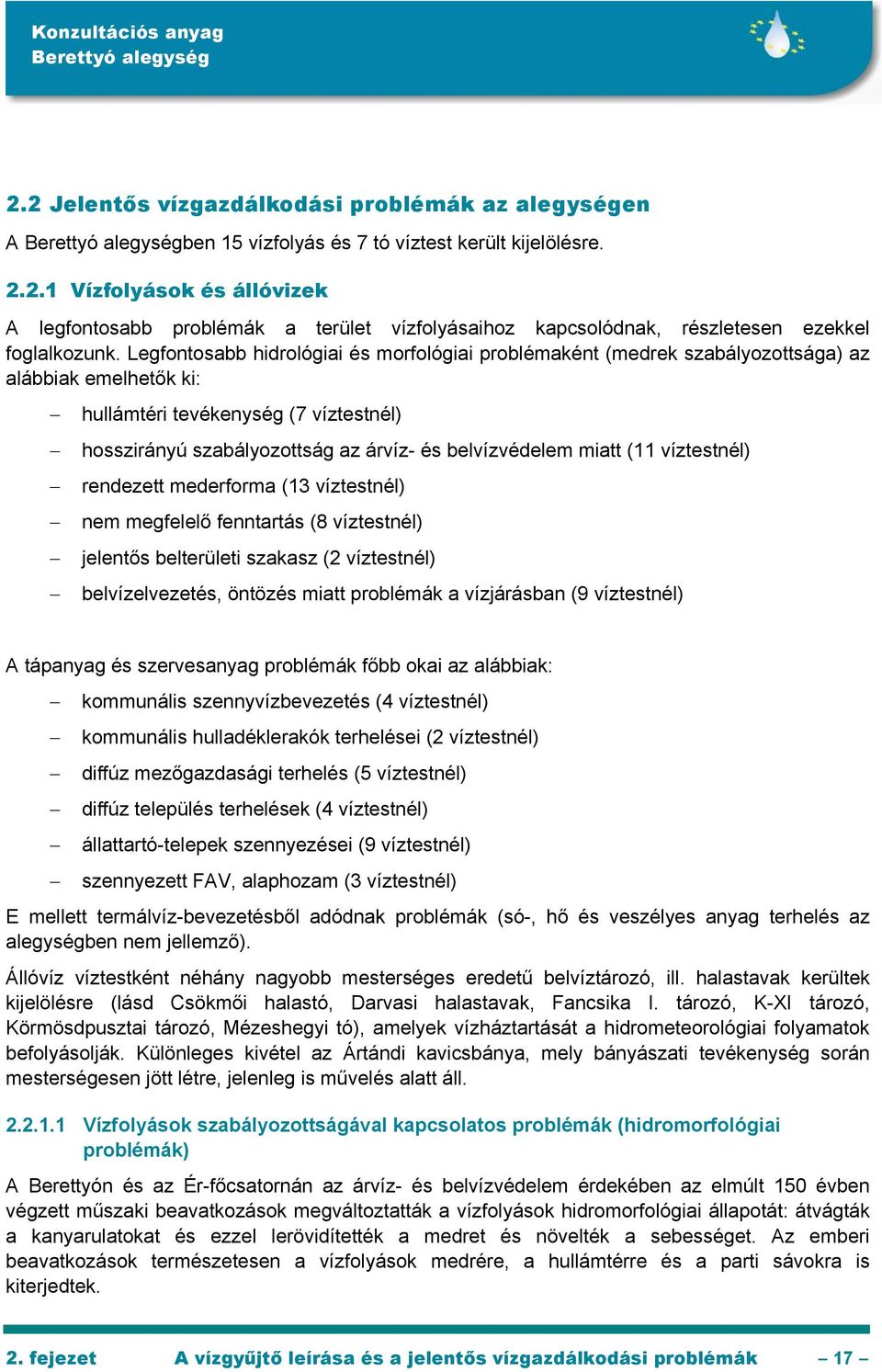 miatt (11 víztestnél) rendezett mederforma (13 víztestnél) nem megfelelő fenntartás (8 víztestnél) jelentős belterületi szakasz (2 víztestnél) belvízelvezetés, öntözés miatt problémák a vízjárásban
