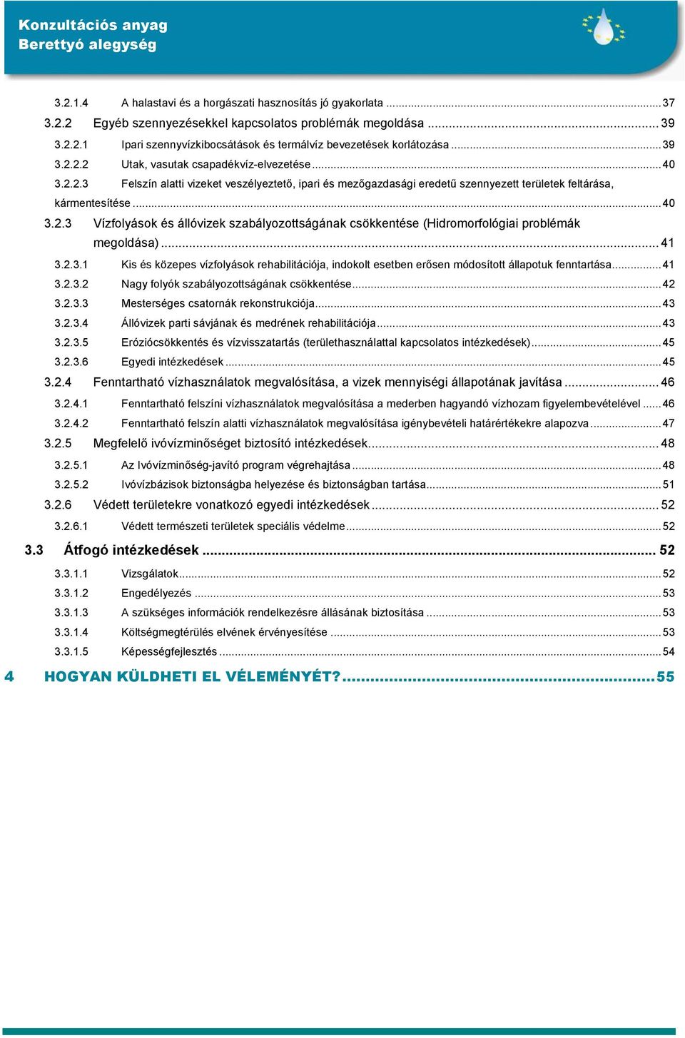 .. 41 3.2.3.1 Kis és közepes vízfolyások rehabilitációja, indokolt esetben erősen módosított állapotuk fenntartása...41 3.2.3.2 Nagy folyók szabályozottságának csökkentése...42 3.2.3.3 Mesterséges csatornák rekonstrukciója.