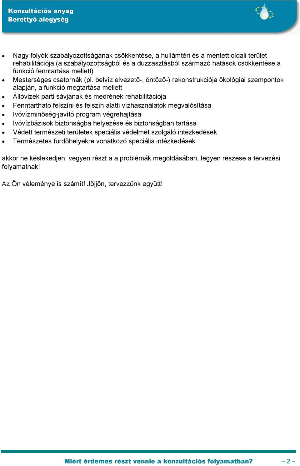 belvíz elvezető-, öntöző-) rekonstrukciója ökológiai szempontok alapján, a funkció megtartása mellett Állóvizek parti sávjának és medrének rehabilitációja Fenntartható felszíni és felszín alatti
