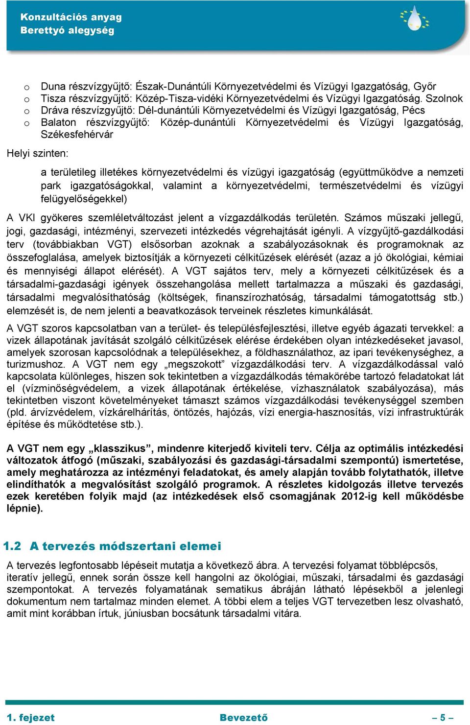 a területileg illetékes környezetvédelmi és vízügyi igazgatóság (együttműködve a nemzeti park igazgatóságokkal, valamint a környezetvédelmi, természetvédelmi és vízügyi felügyelőségekkel) A VKI