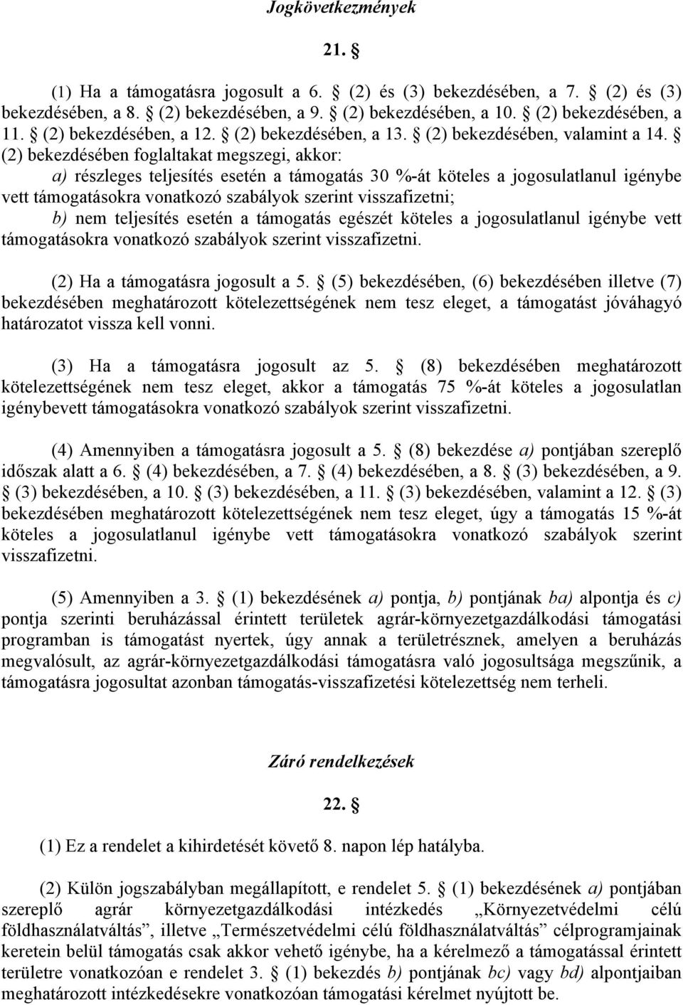 (2) bekezdésében foglaltakat megszegi, akkor: a) részleges teljesítés esetén a támogatás 30 %-át köteles a jogosulatlanul igénybe vett támogatásokra vonatkozó szabályok szerint visszafizetni; b) nem