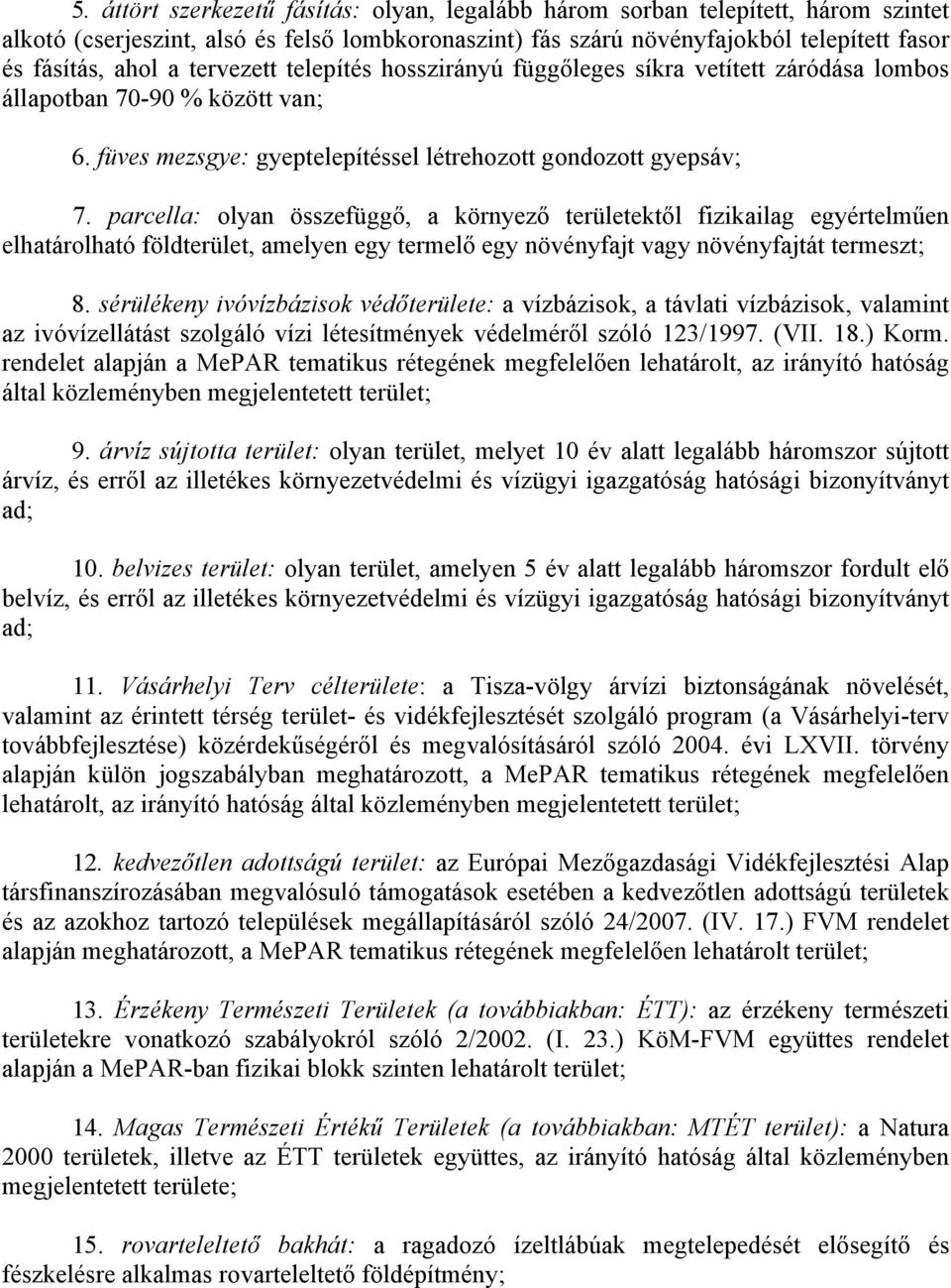 parcella: olyan összefüggő, a környező területektől fizikailag egyértelműen elhatárolható földterület, amelyen egy termelő egy növényfajt vagy növényfajtát termeszt; 8.