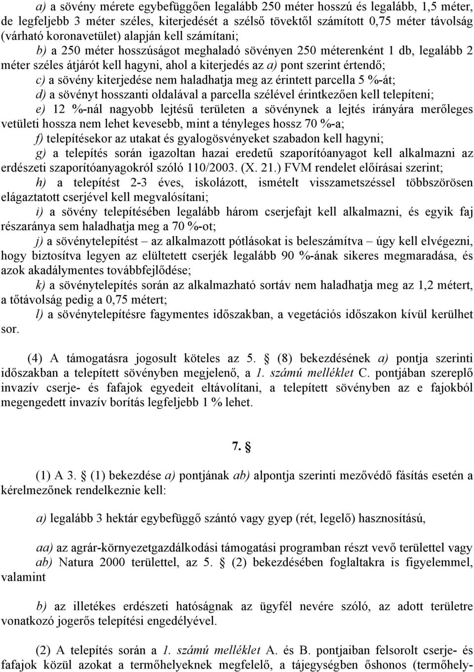 kiterjedése nem haladhatja meg az érintett parcella 5 %-át; d) a sövényt hosszanti oldalával a parcella szélével érintkezően kell telepíteni; e) 12 %-nál nagyobb lejtésű területen a sövénynek a