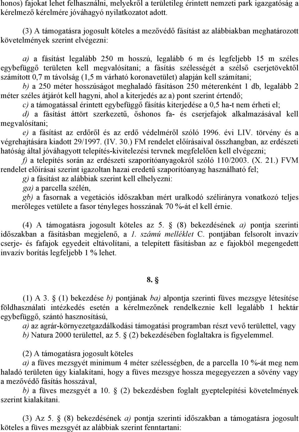 egybefüggő területen kell megvalósítani; a fásítás szélességét a szélső cserjetövektől számított 0,7 m távolság (1,5 m várható koronavetület) alapján kell számítani; b) a 250 méter hosszúságot