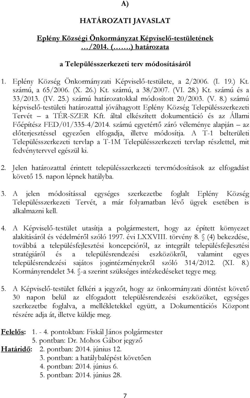 ) számú képviselő-testületi határozattal jóváhagyott Eplény Község Településszerkezeti Tervét a TÉR-SZER Kft. által elkészített dokumentáció és az Állami Főépítész FED/01/335-4/2014.