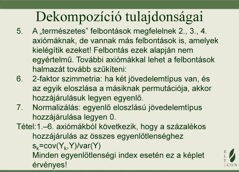 2-fator szimmetria: ha ét jövedelemtípus van, és az egyi eloszlása a másina permutációja, aor hozzájárulásu legyen egyenlő. 7.