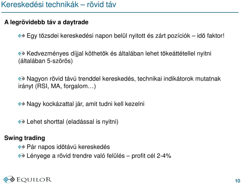 Kedvezményes díjjal köthetık és általában lehet tıkeáttétellel nyitni (általában 5-szörös) Nagyon rövid távú trenddel